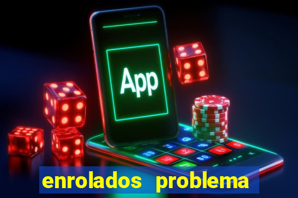 enrolados problema em dobro click jogos